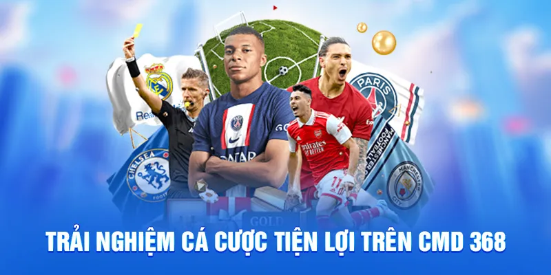 Trải nghiệm cá cược tiện lợi trên cmd 368
